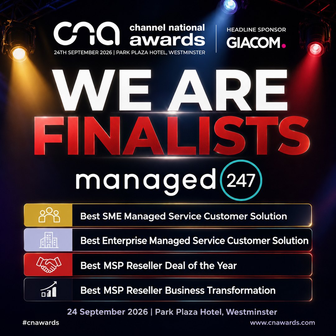 Managed247 is a finalist in four categories at the CNA 2026 Channel National Awards on 24 September 2026 at the Park Plaza Hotel, Westminster: Best SME Managed Service Customer Solution, Best Enterprise Managed Service Customer Solution, Best MSP Reseller Deal of the Year, and Best MSP Reseller Business Transformation.